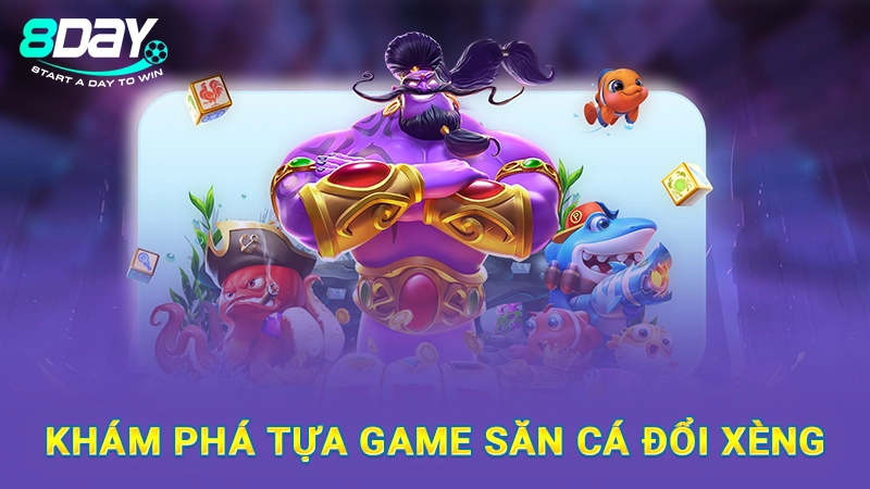 Khám phá tựa game săn cá đổi xèng